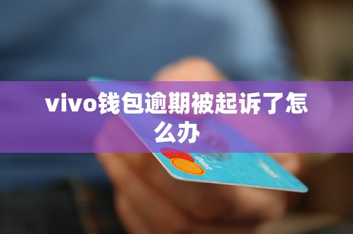 vivo钱包逾期被起诉了怎么办