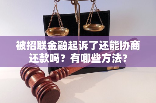 被招联金融起诉了还能协商还款吗？有哪些方法？