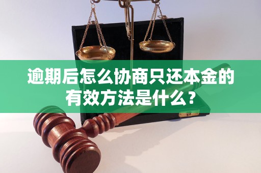 逾期后怎么协商只还本金的有效方法是什么？