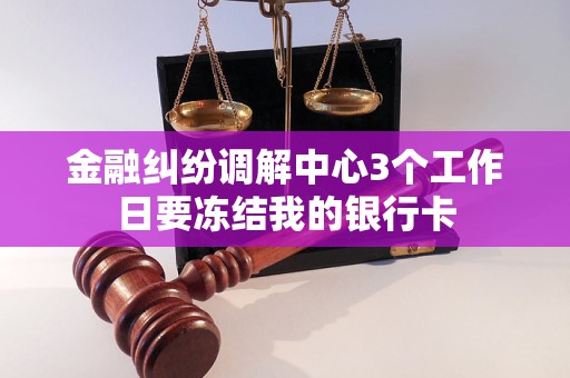 金融纠纷调解中心3个工作日要冻结我的银行卡