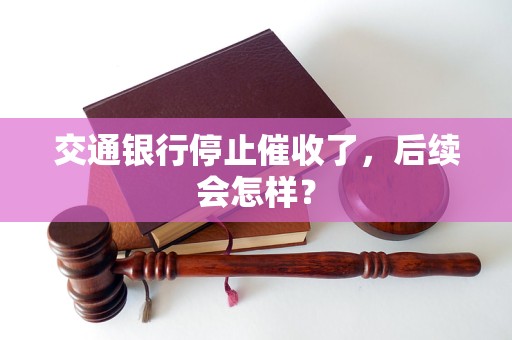 交通银行停止催收了，后续会怎样？