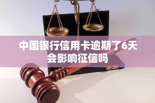 中国银行信用卡逾期了6天会影响征信吗