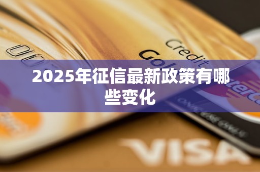 2025年征信最新政策有哪些变化