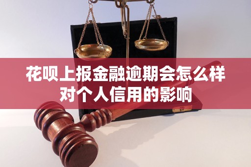 花呗上报金融逾期会怎么样对个人信用的影响